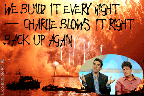 WE BUILD IT EVERY NIGHT. CHARLIE BLOWS IT RIGHT BACK UP AGAIN.
